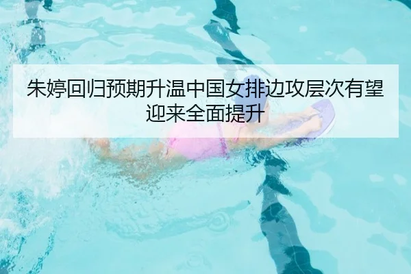 朱婷回归预期升温中国女排边攻层次有望迎来全面提升